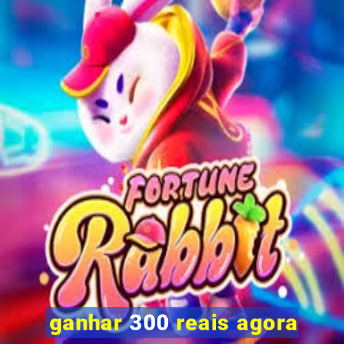 ganhar 300 reais agora